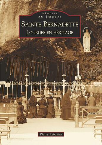 Couverture du livre « Sainte Bernadette ; Lourdes en héritage » de Pierre Reboulin aux éditions Editions Sutton