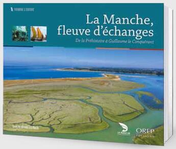 Couverture du livre « La Manche, fleuve d'échanges ; de la Préhistoire à Guillaume le Conquérant » de  aux éditions Orep