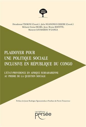 Couverture du livre « Plaidoyer pour une politique sociale inclusive en République du Congo : l'Etat-providence en Afrique subsaharienne au prisme de la question sociale » de Dieudonne Tsokini et Julio Nganongo Ossere et Collectif aux éditions Persee