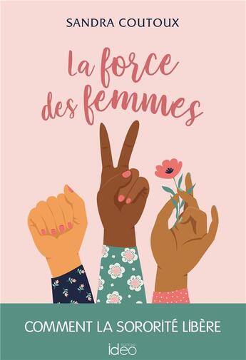 Couverture du livre « La force des femmes : comment la sororité libère » de Sandra Coutoux aux éditions Ideo