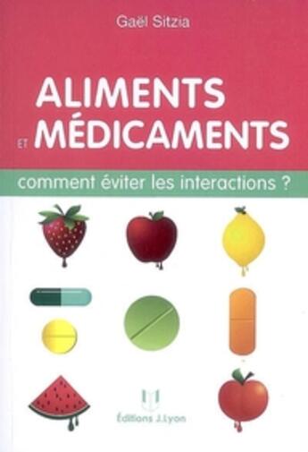 Couverture du livre « Aliments et médicaments ; comment éviter les interactions ? » de Gael Sitzia aux éditions Josette Lyon