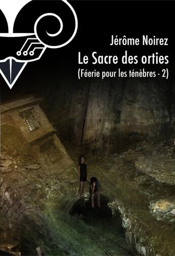 Couverture du livre « Féérie pour les ténèbres t.2 ; le sacre des orties » de Jerome Noirez aux éditions Le Belial