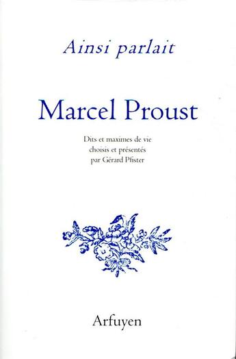 Couverture du livre « Ainsi parlait Tome 27 : Marcel Proust ; dits et maximes de vie » de Marcel Proust et Gerard Pfister aux éditions Arfuyen