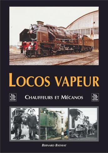Couverture du livre « Locos vapeur ; chauffeurs et mécanos » de Bernard Bathiat aux éditions Editions Sutton