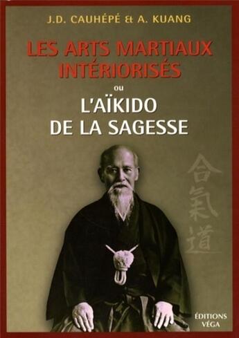 Couverture du livre « Les arts martiaux intériorisés - Ou l'Aïkido de la sagesse » de Jean-Daniel Cauhépé et A.Z. Kuang aux éditions Vega