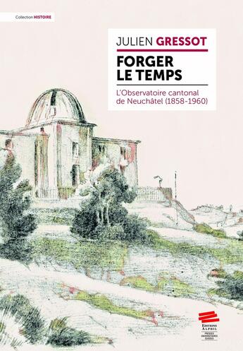 Couverture du livre « Forger le temps : L'Observatoire cantonal de Neuchâtel (1858-1960) » de Julien Gressot aux éditions Alphil