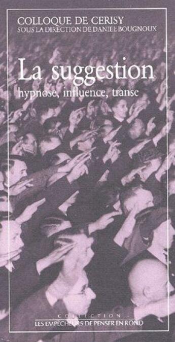 Couverture du livre « La suggestion ; hypnose, influence, transe » de Daniel Bougnoux aux éditions Empecheurs De Penser En Rond