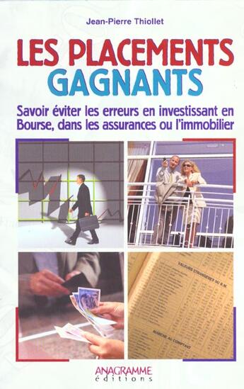 Couverture du livre « Les Placements Gagnants ; Savoir Eviter Les Erreurs En Investissant En Bourse Dans Les Assurances Ou L » de Jean-Pierre Thiollet aux éditions Anagramme