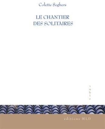 Couverture du livre « Le chantier des solitaires » de Colette Seghers aux éditions Mld