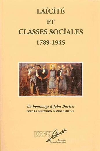 Couverture du livre « Laïcité et classes sociales, 1789-1945 ; hommage à John Bartier » de Andre Miroir aux éditions Espaces De Libertes