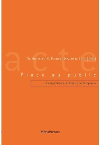 Couverture du livre « Place au public ; les spectateurs du théâtre contemporain » de Th. Hunkeler et C. Fournier Kiss et A. Luthi aux éditions Metispresses