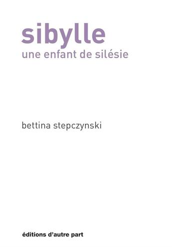 Couverture du livre « Sibylle ; une enfant de Silésie » de Bettina Stepczynski aux éditions D'autre Part