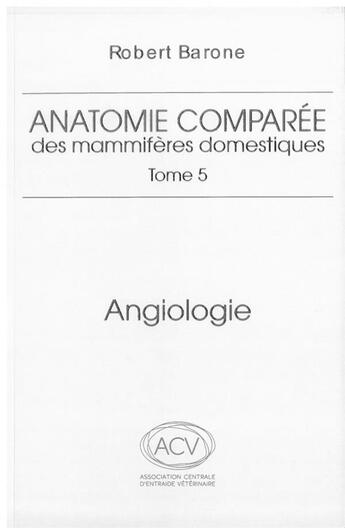 Couverture du livre « Anatomie comparée des mammifères domestiques Tome 5 : Angiologie (2e édition) » de Robert Barone aux éditions Baronne