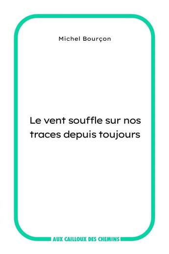 Couverture du livre « Le vent souffle sur nos traces depuis toujours » de Michel Bourcon aux éditions Aux Cailloux Des Chemins