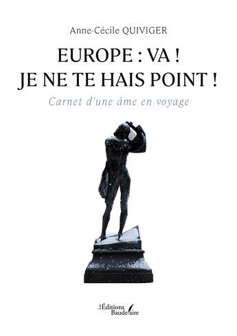 Couverture du livre « Europe: va ! je ne te hais point ! Carnet d'une âme en voyage » de Anne-Cecile Quiviger aux éditions Baudelaire