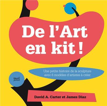 Couverture du livre « De l'art en kit ; une petite histoire de la sculpture avec 6 modèles d'artistes à créer » de James Diaz et David A. Carter aux éditions Seuil Jeunesse