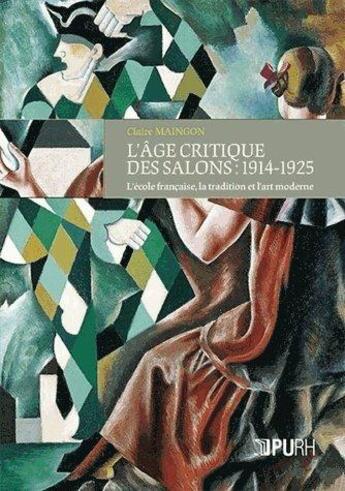 Couverture du livre « L'âge critique des salons : 1914-1925 ; l'école francaise, la tradition et l'art moderne » de Claire Maingon aux éditions Pu De Rouen