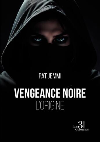 Couverture du livre « Vengeance noire : L'origine » de Pat Jemmi aux éditions Les Trois Colonnes