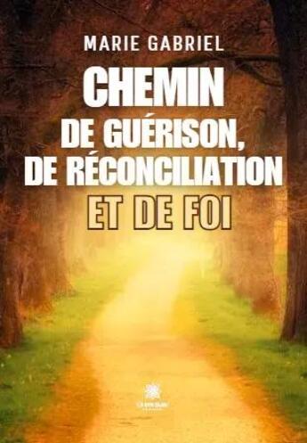 Couverture du livre « Chemin de guerison, de reconciliation et de foi » de Gabriel-Marie aux éditions Le Lys Bleu