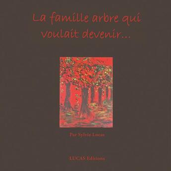 Couverture du livre « La famille arbre qui voulait devenir.... » de Sylvia Del Luca aux éditions Lucas Editions