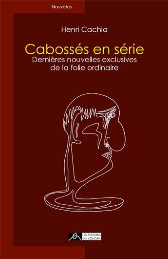 Couverture du livre « Cabossés en série ; dernières nouvelles exclusives de la folie ordinaire » de Henri Cachia aux éditions Editions Du Volcan