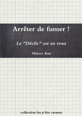 Couverture du livre « Arrêter de fumer ! Le Déclic est en vous » de Thierry Kun aux éditions Lulu