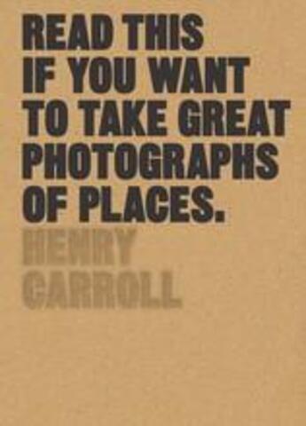 Couverture du livre « Read this if you want to take great photographs of places » de Henry Carroll aux éditions Laurence King