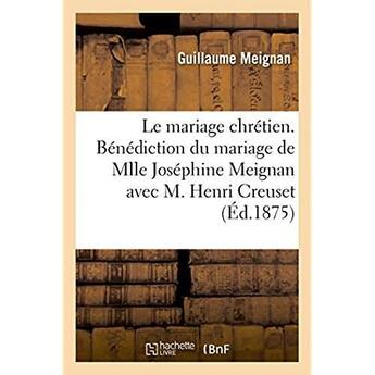 Couverture du livre « Le mariage chretien. benediction du mariage de mlle josephine meignan avec m. henri creuset » de Meignan Guillaume aux éditions Hachette Bnf