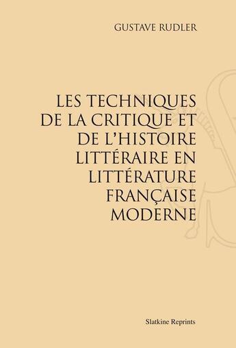 Couverture du livre « Les techniques de la critique et de l'histoire littéraire en littérature française moderne » de Gustave Rudler aux éditions Slatkine Reprints