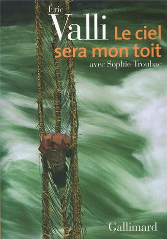 Couverture du livre « Le ciel sera mon toit - recit d'aventures et de voyages » de Eric Valli aux éditions Gallimard