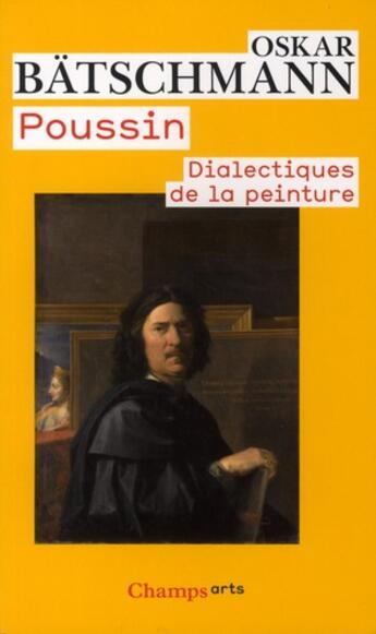 Couverture du livre « Poussin ; dialectiques de la peinture » de Oskar Batschmann aux éditions Flammarion