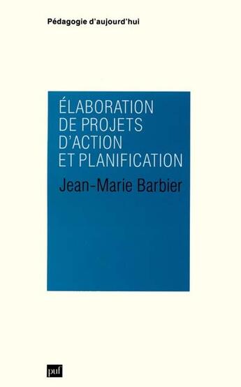 Couverture du livre « Elaboration de projets d'action et planification » de Jean-Marie Barbier aux éditions Puf