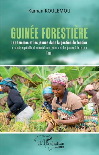 Couverture du livre « Guinée forestière : Les femmes et les jeunes dans la gestion du foncier « L'accès équitable et sécurisé des femmes et des jeunes à la terre » » de Kaman Koulemou aux éditions L'harmattan