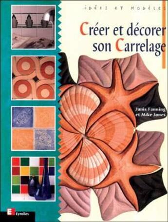 Couverture du livre « Créer et décorer son carrelage : idées et modèles » de Mike Jones et Janis Fanning aux éditions Eyrolles