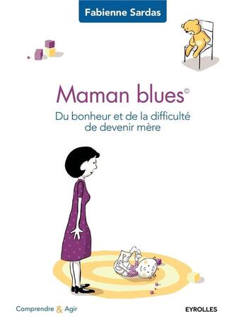 Couverture du livre « Maman blues ; du bonheur et de la difficulté de devenir mère » de Fabienne Sardas aux éditions Eyrolles