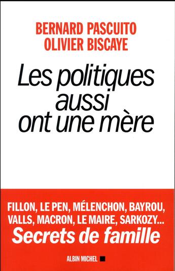 Couverture du livre « Les politiques aussi ont une mère ; Fillon, Le Pen, Mélenchon, Bayrou, Valls, Macron, Le Maire, Sarkozy... » de Bernard Pascuito et Olivier Biscaye aux éditions Albin Michel