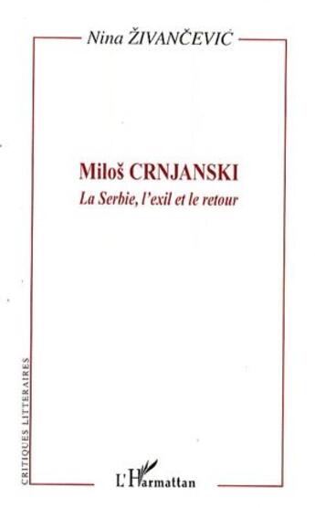 Couverture du livre « Milos Crnjanski ; la Serbie, l'exil et le retour » de Nina Zivancevic aux éditions L'harmattan