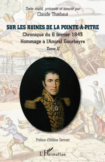 Couverture du livre « Sur les ruines de la Pointe-à-Pitre t.2 ; chronique du 8 fevrier 1843 ; hommage à l'Amiral Gourbeyre » de Claude Thiebaut aux éditions L'harmattan