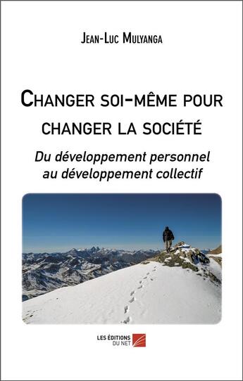 Couverture du livre « Changer soi-même pour changer la société : du développement personnel au développement collectif » de Jean-Luc Mulyanga aux éditions Editions Du Net