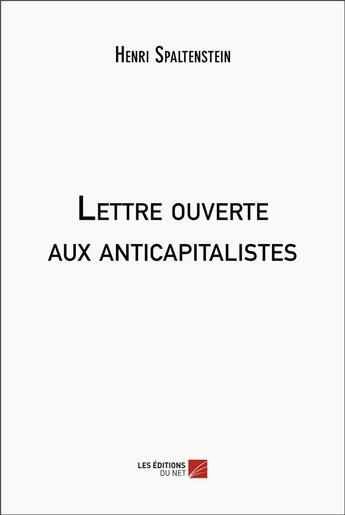 Couverture du livre « Lettre ouverte aux anticapitalistes » de Henri Spaltenstein aux éditions Editions Du Net