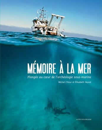 Couverture du livre « Mémoire à la mer ; plongée au coeur de l'archéologie sous-marine » de Michel L'Hour et Elisabeth Veyrat aux éditions Actes Sud