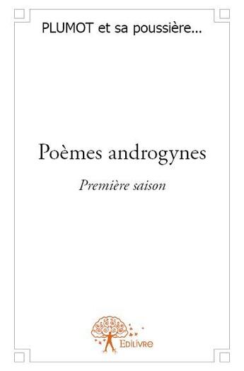 Couverture du livre « Poèmes androgynes ; première saison » de Plumot Et Sa Poussiere aux éditions Edilivre