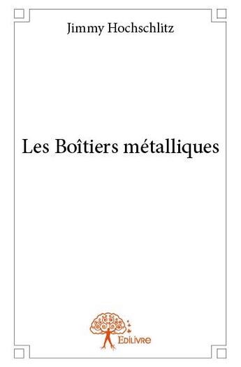 Couverture du livre « Les boîtiers métalliques » de Jimmy Hochschlitz aux éditions Edilivre