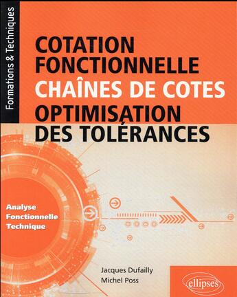 Couverture du livre « Cotation fonctionelle ; chaînes de cotes ; optimisation des tolérances ; analyse fonctionnelle technique » de Jacques Dufailly et Michel Poss aux éditions Ellipses