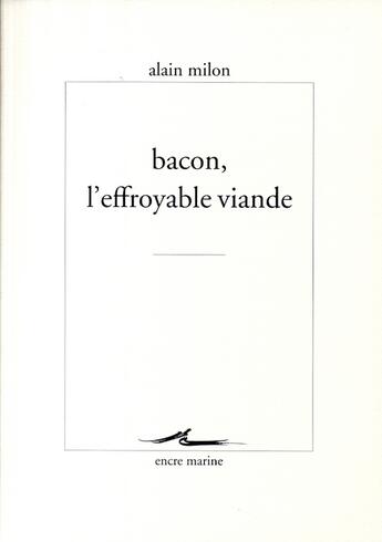 Couverture du livre « Bacon, l'effroyable viande » de Alain Milon aux éditions Encre Marine