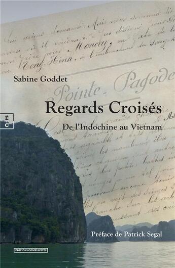 Couverture du livre « Regards croisés : De l'Indochine au Vietnam » de Sabine Goddet aux éditions Complicites