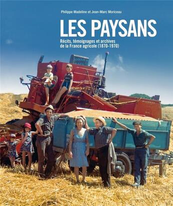 Couverture du livre « Les paysans ; récits, témoignages et archives de la France agricole (1870-1970) » de Jean-Marc Moriceau et Philippe Madeline aux éditions Les Arenes