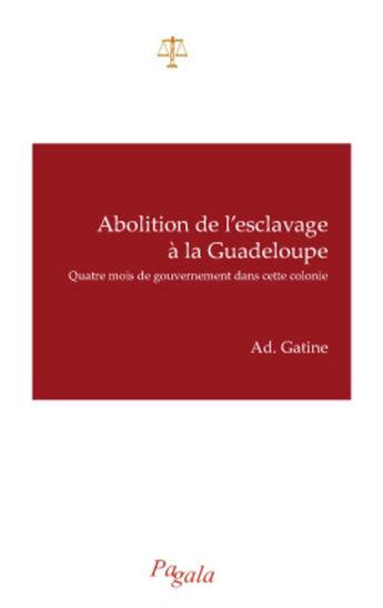 Couverture du livre « Abolition de l'esclavage à la Guadeloupe ; quatre mois de gouvernement dans cette colonie » de Ad. Gatine aux éditions Pagala