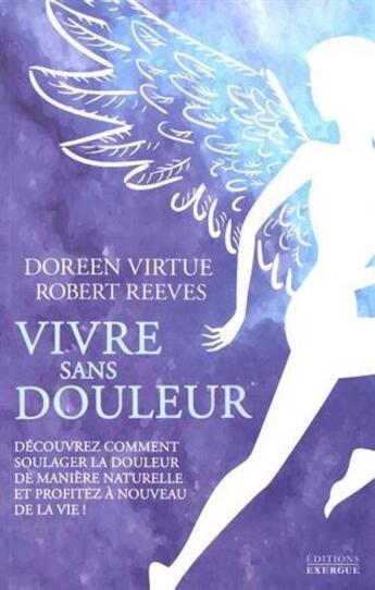 Couverture du livre « Vivre sans douleur ; découvrez comment soulager la douleur de manière naturelle et profitez à nouveau de la vie ! » de Doreen Virtue et Robert Reeves aux éditions Exergue