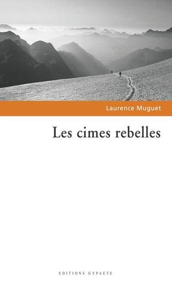 Couverture du livre « Les cimes rebelles » de Laurence Muguet aux éditions Gypaete